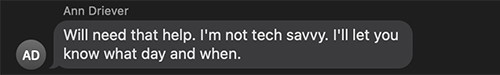 Will need that help. I'm not tech savvy. I'll let you know what day and when.