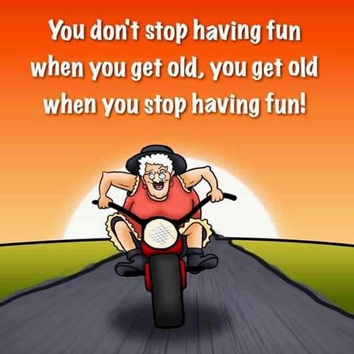 You get old when you stop having fun